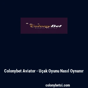 Colonybet Aviator - U&ccedil;ak Oyunu Nasıl Oynanır