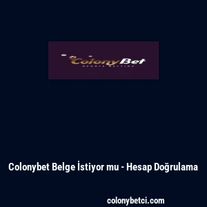 Colonybet Belge İstiyor mu - Hesap Doğrulama