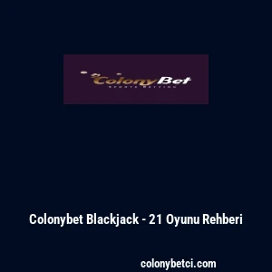 Colonybet Blackjack - 21 Oyunu Rehberi