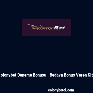 Colonybet Deneme Bonusu - Bedava Bonus Veren Site