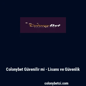 Colonybet G&uuml;venilir mi - Lisans ve G&uuml;venlik