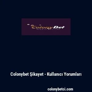 Colonybet Şikayet - Kullanıcı Yorumları