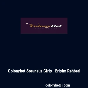 Colonybet Sorunsuz Giriş - Erişim Rehberi